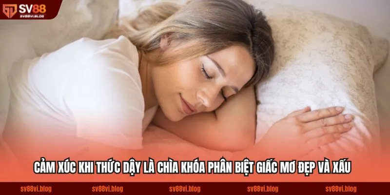 Cảm xúc khi thức dậy là chìa khóa phân biệt giấc mơ đẹp và xấu