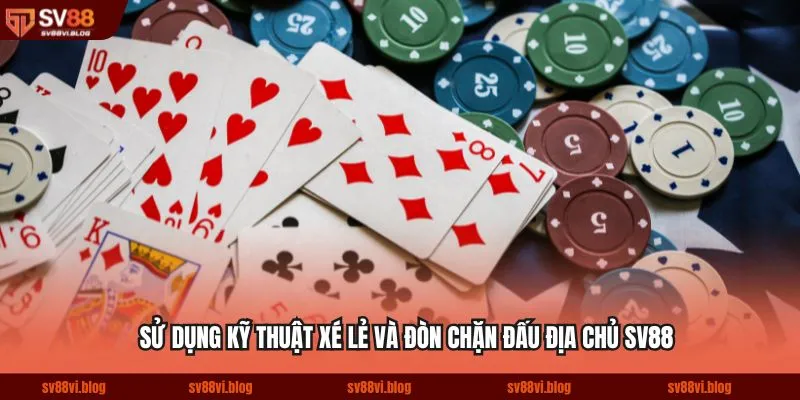 Sử dụng kỹ thuật xé lẻ và đòn chặn đấu địa chủ SV88