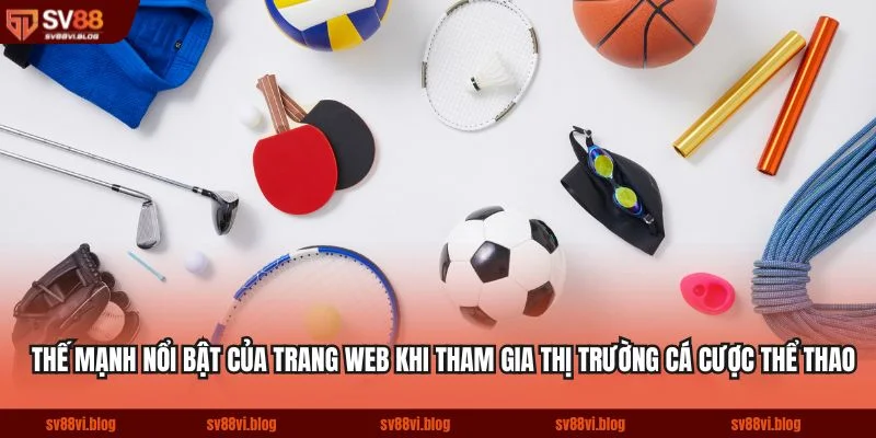 Thế mạnh nổi bật của trang web khi tham gia thị trường cá cược thể thao