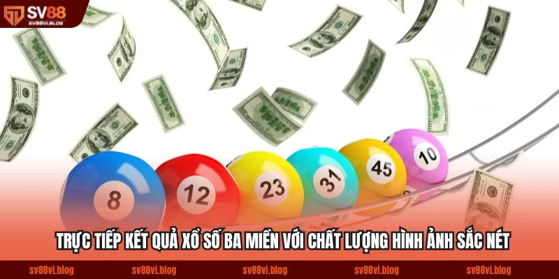 Trực tiếp kết quả xổ số ba miền với chất lượng hình ảnh sắc nét