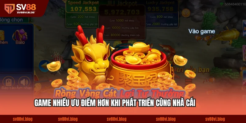Game nhiều ưu điểm hơn khi phát triển cùng nhà cái