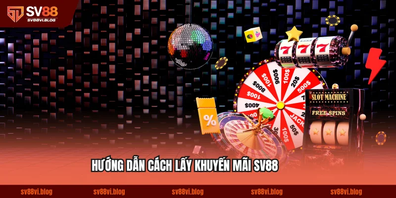 Hướng dẫn cách lấy khuyến mãi SV88 nhanh và hiệu quả nhất