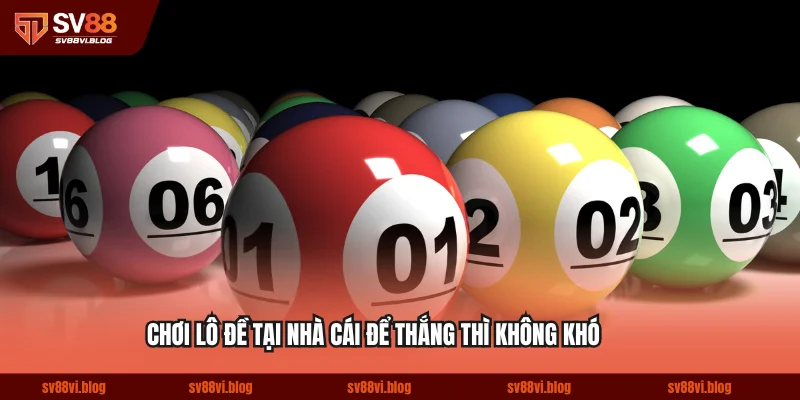 Chơi lô đề tại nhà cái để thắng thì không khó