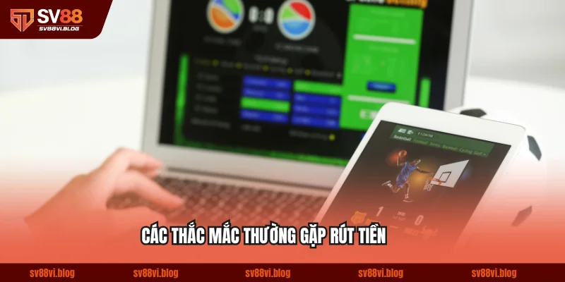 Các thắc mắc thường gặp khi người chơi rút tiền