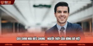 CEO SV88 Mai Đức Chung - Người Thầy Của Bóng Đá Việt