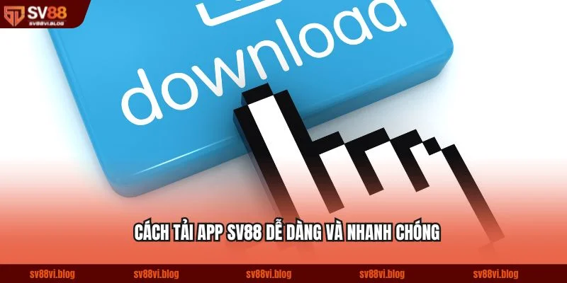 Cách tải app SV88 dễ dàng và nhanh chóng
