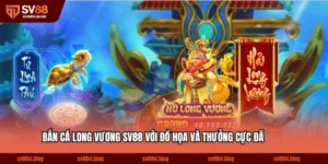 Bắn Cá Long Vương SV88 Với Đồ Họa Và Thưởng Cực Đã
