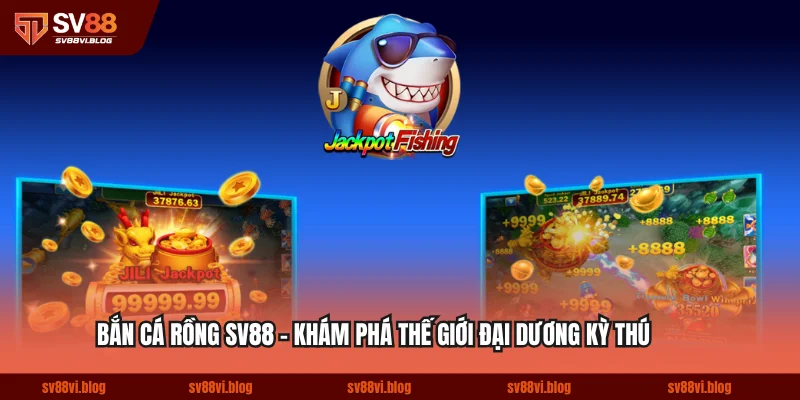 Bắn Cá Rồng SV88 - Khám Phá Thế Giới Đại Dương Kỳ Thú